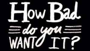 how bad do you want it